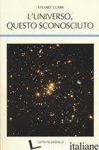 UNIVERSO, QUESTO SCONOSCIUTO (L') - CLARK STUART