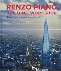 RENZO PIANO BUILDING WORKSHOP. RICUCITURE URBANE E PERIFERIE. EDIZ. ILLUSTRATA - PIANO RENZO