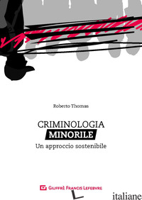 CRIMINOLOGIA MINORILE. UN APPROCCIO SOSTENIBILE - RICCARDINI FABIOLA; THOMAS ROBERTO; BALDUCCI P. (CUR.); MACRILLO' A. (CUR.)