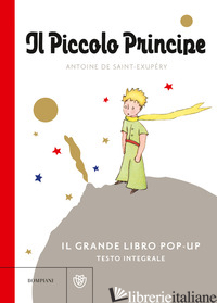 PICCOLO PRINCIPE. IL GRANDE LIBRO POP-UP. EDIZ. A COLORI (IL) - SAINT-EXUPERY ANTOINE DE