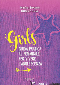 GIRLS. GUIDA PRATICA AL FEMMINILE PER VIVERE L'ADOLESCENZA - TEDESCHI MARTINA; DIANO FEDERICO
