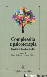 COMPLESSITA' E PSICOTERAPIA. L'EREDITA' DI BOSCOLO E CECCHIN - BARBETTA P. (CUR.); TELFENER U. (CUR.)