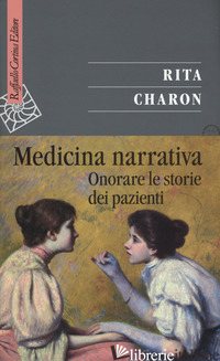 MEDICINA NARRATIVA. ONORARE LE STORIE DEI PAZIENTI - CHARON RITA; CASTIGLIONI M. (CUR.)