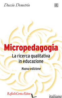 MICROPEDAGOGIA. LA RICERCA QUALITATIVA IN EDUCAZIONE. NUOVA EDIZ. - DEMETRIO DUCCIO