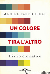 COLORE TIRA L'ALTRO. DIARIO CROMATICO (UN) - PASTOUREAU MICHEL