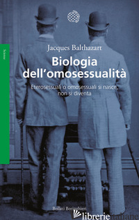 BIOLOGIA DELL'OMOSESSUALITA'. ETEROSESSUALI O OMOSESSUALI SI NASCE, NON SI DIVEN - BALTHAZART JACQUES