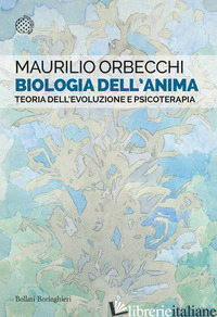 BIOLOGIA DELL'ANIMA. TEORIA DELL'EVOLUZIONE E PSICOTERAPIA - ORBECCHI MAURILIO