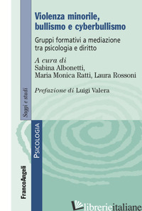 VIOLENZA MINORILE, BULLISMO E CYBERBULLISMO. GRUPPI FORMATIVI A MEDIAZIONE TRA P - ALBONETTI S. (CUR.); RATTI M. M. (CUR.); ROSSONI L. (CUR.)