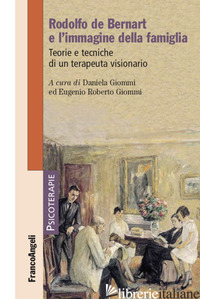 RODOLFO DE BERNART E L'IMMAGINE DELLA FAMIGLIA. TEORIE E TECNICHE DI UN TERAPEUT - GIOMMI D. (CUR.); GIOMMI E. R. (CUR.)