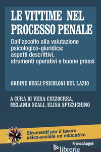VITTIME NEL PROCESSO PENALE. DALL'ASCOLTO ALLA VALUTAZIONE PSICOLOGICO-GIURIDICA - CUZZOCREA V. (CUR.); SCALI M. (CUR.); SPIZZICHINO E. (CUR.)