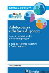 ADOLESCENZA E DISFORIA DI GENERE. ASPETTI GIURIDICI, MEDICI E SOCIOANTROPOLOGICI - FACCHINI F. (CUR.); LANDUZZI C. (CUR.)