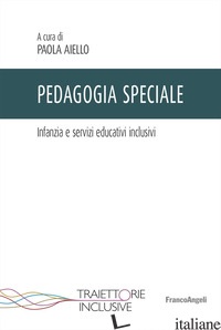 PEDAGOGIA SPECIALE. INFANZIA E SERVIZI EDUCATIVI INCLUSIVI - AIELLO P. (CUR.)