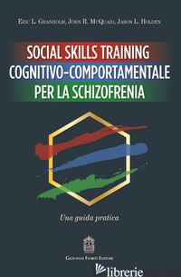 SOCIAL SKILLS TRAINING COGNITIVO-COMPORTAMENTALE PER LA SCHIZOFRENIA. UNA GUIDA  - GRANHOLM ERIC L.; MCQUAID JOHN R.; HOLDEN JASON L.