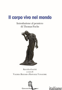 CORPO VIVO NEL MONDO. INTRODUZIONE AL PENSIERO DI THOMAS FUCHS (IL) - BIZZARRI V. (CUR.); VANACORE R. (CUR.)