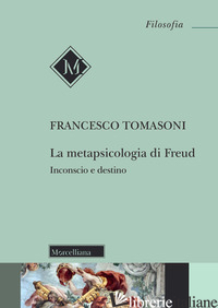 METAPSICOLOGIA DI FREUD. INCONSCIO E DESTINO (LA) - TOMASONI FRANCESCO