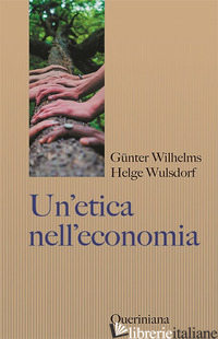 ETICA NELL'ECONOMIA. RESPONSABILITA' E BENE COMUNE (UN') - WILHELMS GUNTER; WULSDORF HELGE