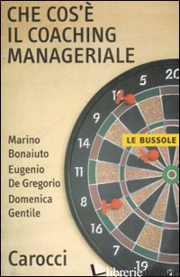 CHE COS'E' IL COACHING MANAGERIALE - BONAIUTO MARINO; DE GREGORIO EUGENIO; GENTILE DOMENICA