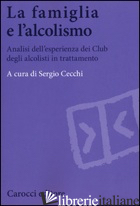 FAMIGLIA E L'ALCOLISMO. ANALISI DELL'ESPERIENZA DEI CLUB DEGLI ALCOLISTI IN TRAT - CECCHI S. (CUR.)