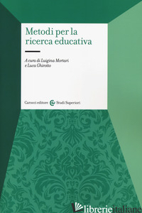 METODI PER LA RICERCA EDUCATIVA - MORTARI L. (CUR.); GHIROTTO L. (CUR.)