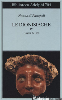 DIONISIACHE (LE). VOL. 4: CANTI 37-48 - NONNO DI PANOPOLI; TISSONI F. (CUR.)