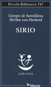 SIRIO. TRE SEMINARI SULLA COSMOLOGIA ARCAICA - SANTILLANA GIORGIO DE; DECHEND HERTHA VON; D'ONOFRIO S. (CUR.)