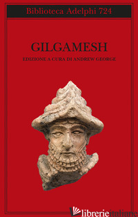 GILGAMESH. IL POEMA EPICO BABILONESE E ALTRI TESTI IN ACCADICO E SUMERICO - GEORGE A. (CUR.)