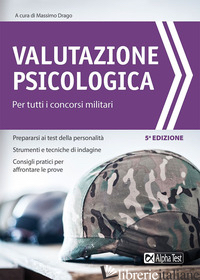 VALUTAZIONE PSICOLOGICA PER TUTTI I CONCORSI MILITARI - DRAGO M. (CUR.)