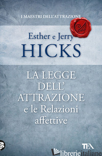 LEGGE DELL'ATTRAZIONE E LE RELAZIONI AFFETTIVE (LA) - HICKS ESTHER; HICKS JERRY