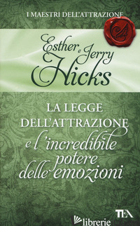 LEGGE DELL'ATTRAZIONE E L'INCREDIBILE POTERE DELLE EMOZIONI (LA) - HICKS ESTHER; HICKS JERRY