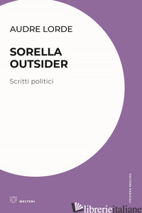 SORELLA OUTSIDER. SCRITTI POLITICI - LORDE AUDRE; GRUPPO DI RICERCA IPPOLITA (CUR.)
