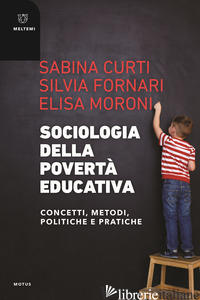 SOCIOLOGIA DELLA POVERTA' EDUCATIVA. CONCETTI, METODI, POLITICHE E PRATICHE - CURTI S. (CUR.); FORNARI S. (CUR.); MORONI E. (CUR.)