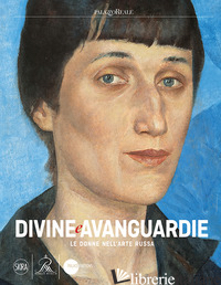 DIVINE E AVANGUARDIE LE DONNE NELL'ARTE RUSSA. EDIZ. A COLORI - PETROVA E. (CUR.); KIBLITSKY J. (CUR.)