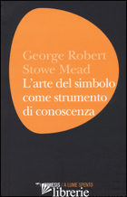 ARTE DEL SIMBOLO COME STRUMENTO DI CONOSCENZA (L') - MEAD GEORGE H.; RUGGERI M. (CUR.)