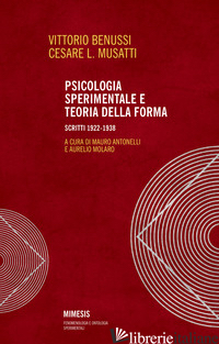 PSICOLOGIA SPERIMENTALE E TEORIA DELLA FORMA. SCRITTI 1922-1938 - BENUSSI VITTORIO; MUSATTI CESARE L.; ANTONELLI M. (CUR.); MOLARO A. (CUR.)
