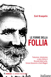 FORME DELLA FOLLIA (LE) - KRAEPELIN EMIL; DALLE LUCHE R. (CUR.); GIOVANNINI S. (CUR.); MAGGINI C. (CUR.)