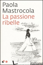 PASSIONE RIBELLE (LA) - MASTROCOLA PAOLA