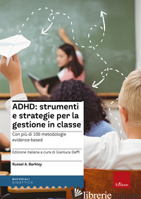 ADHD: STRUMENTI E STRATEGIE PER LA GESTIONE IN CLASSE - BARKLEY RUSSEL A.; DAFFI G. (CUR.)