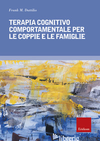 TERAPIA COGNITIVO COMPORTAMENTALE PER LE COPPIE E LE FAMIGLIE - DATTILIO FRANK M.; MONTANO A. (CUR.)