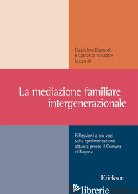 MEDIAZIONE FAMILIARE INTERGENERAZIONALE. RIFLESSIONI A PIU' VOCI SULLA SPERIMENT - DIGRANDI G. (CUR.); MARZOTTO C. (CUR.)