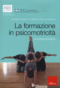 FORMAZIONE IN PSICOMOTRICITA': UNA VISIONE INTEGRATA (LA) - BRAVO LUCREZIA; ZATTI A. (CUR.)