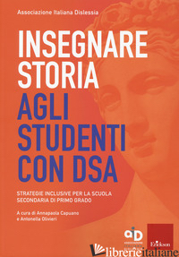 INSEGNARE STORIA AGLI STUDENTI CON DSA. STRATEGIE INCLUSIVE PER LA SCUOLA SECOND - CAPUANO A. (CUR.); OLIVIERI A. (CUR.)
