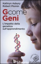 G COME GENI. L'IMPATTO DELLA GENETICA SULL'APPRENDIMENTO - ASBURY KATHRYN; PLOMIN ROBERT