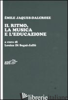 RITMO, LA MUSICA E L'EDUCAZIONE (IL) - JAQUES DALCROZE EMILE; DI SEGNI-JAFFE' L. (CUR.)