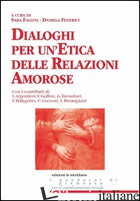 DIALOGHI PER UN'ETICA DELLE RELAZIONI AMOROSE - FALLINI S. (CUR.); FEDERICI D. (CUR.)