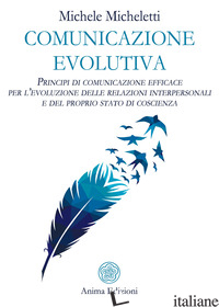 COMUNICAZIONE EVOLUTIVA. PRINCIPI DI COMUNICAZIONE EFFICACE PER L'EVOLUZIONE DEL - MICHELETTI MICHELE
