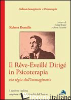REVE-EVEILLE' DIRIGE' IN PSICOTERAPIA. VIA REGIA DELL'IMMAGINARIO (IL) - DESOILLE ROBERT; FABRE N. (CUR.); PASSERINI A. (CUR.)