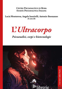 ULTRACORPO. PSICOANALISI, CORPI E BIOTECNOLOGIE (L') - MONTEROSA L. (CUR.); IANNITELLI A. (CUR.); BUONANNO A. (CUR.)