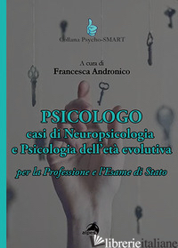 PSICOLOGO. CASI DI NEUROPSICOLOGIA E PSICOLOGIA DELL'ETA' EVOLUTIVA. PER LA PROF - ANDRONICO F. (CUR.)
