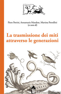 TRASMISSIONE DEI MITI ATTRAVERSO LE GENERAZIONI (LA) - PETRINI P. (CUR.); MANDESE A. M. (CUR.); PETROLLINI M. (CUR.)