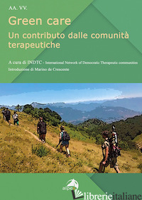 GREEN CARE. UN CONTRIBUTO DALLE COMUNITA' TERAPEUTICHE - INDTC INTERNATIONAL NETWORK OF DEMOCRATIC THERAPEUTIC COMMUNITIES (CUR.)